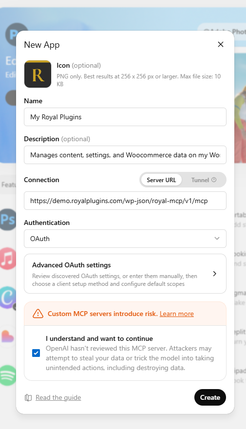 ChatGPT New App dialog fully filled in. Name field shows My Royal Plugins. Description shows Manages content settings and Woocommerce data on my WordPress site. Connection is set to Server URL (Tunnel option visible to the right). URL field shows https://demo.royalplugins.com/wp-json/royal-mcp/v1/mcp. Authentication dropdown shows OAuth. Advanced OAuth settings row reads Review discovered OAuth settings or enter them manually then choose a client setup method and configure default scopes. The mandatory I understand and want to continue checkbox is checked. The Create button at the bottom-right is now active and ready to click.