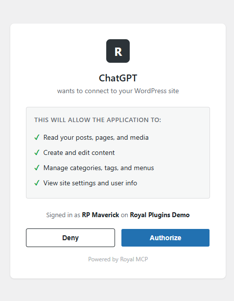 Royal MCP OAuth consent screen as it appears in the browser. The Royal Plugins R logo is at the top. The heading reads ChatGPT wants to connect to your WordPress site. A box titled THIS WILL ALLOW THE APPLICATION TO lists four permissions with green checkmarks: Read your posts pages and media, Create and edit content, Manage categories tags and menus, View site settings and user info. Below that the signed-in account and target site are shown. At the bottom are Deny and Authorize buttons, with Powered by Royal MCP underneath.