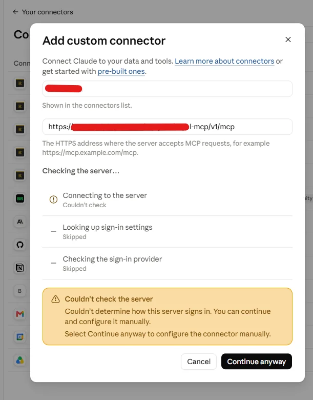 Claude Add custom connector wizard against a site with stale OAuth state. Connector name and URL fields are redacted. Checking the server section shows: Connecting to the server — Couldn't check, Looking up sign-in settings — Skipped, Checking the sign-in provider — Skipped. Yellow warning banner at the bottom reads: Couldn't check the server. Couldn't determine how this server signs in. You can continue and configure it manually. Select Continue anyway to configure the connector manually. Cancel and Continue anyway buttons at the bottom.